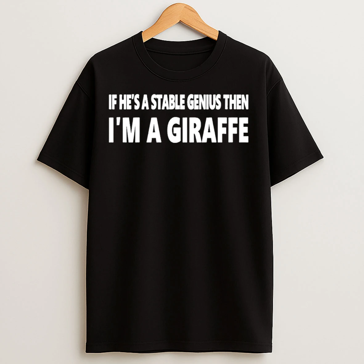 Classic If Hes A Stable Genius Then Im A Giraffe T Shirts
