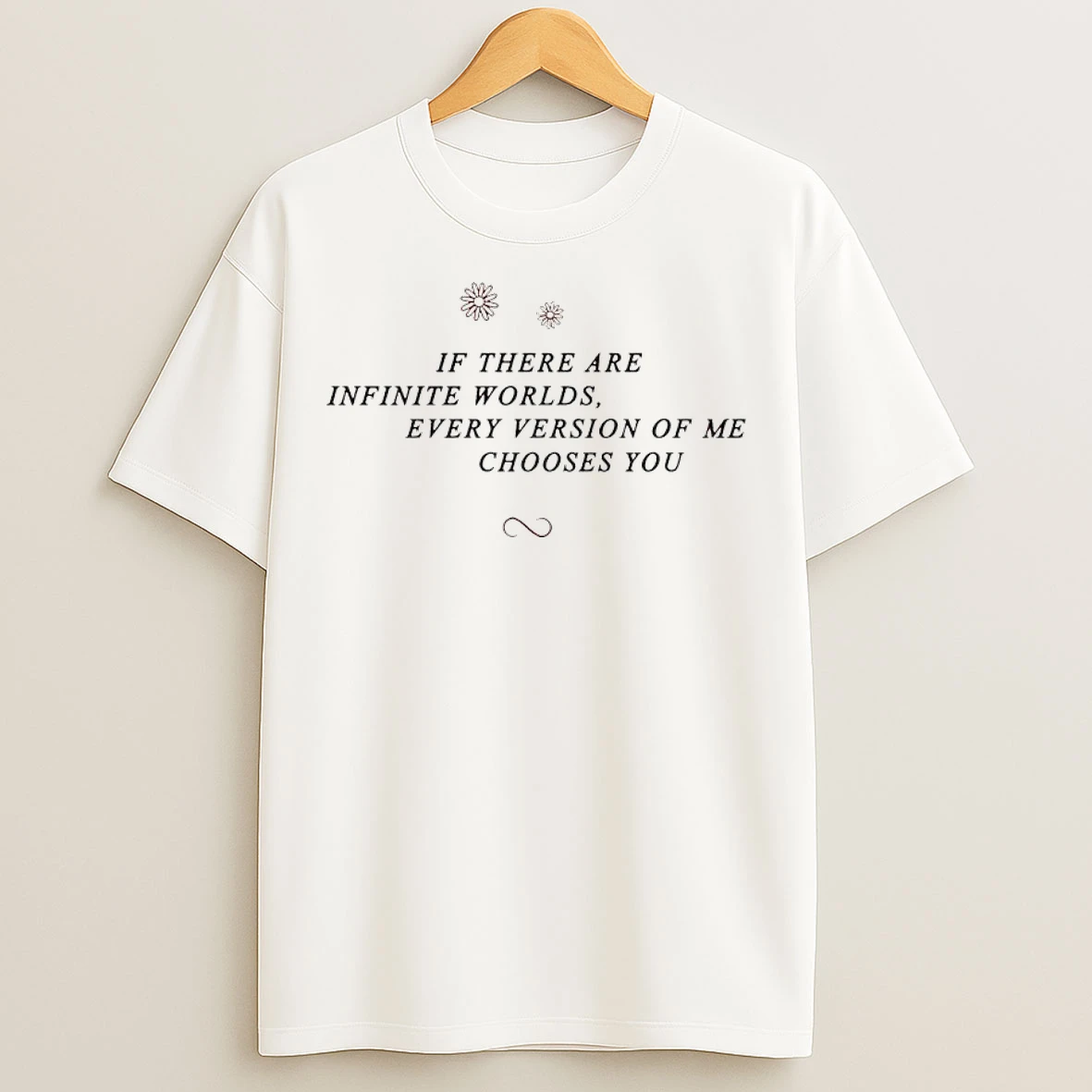 Classic If There Are Infinite Worlds Every Version Of Me Chooses You T Shirts