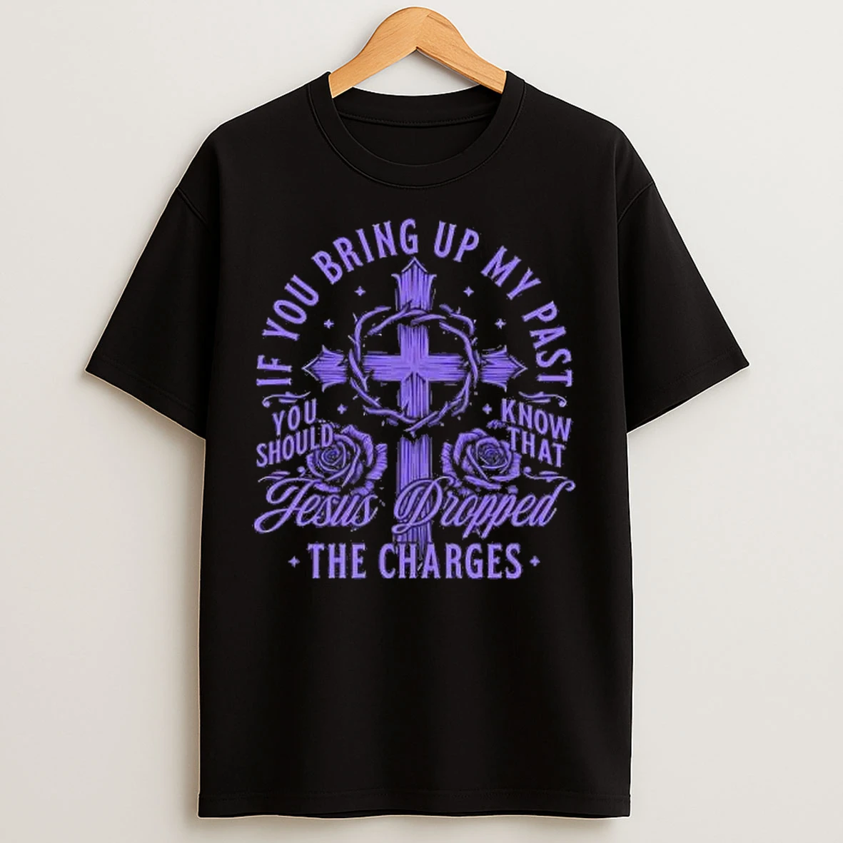 Classic If You Bring Up My Past You Should Know Jesus Dropped The Charges T Shirts