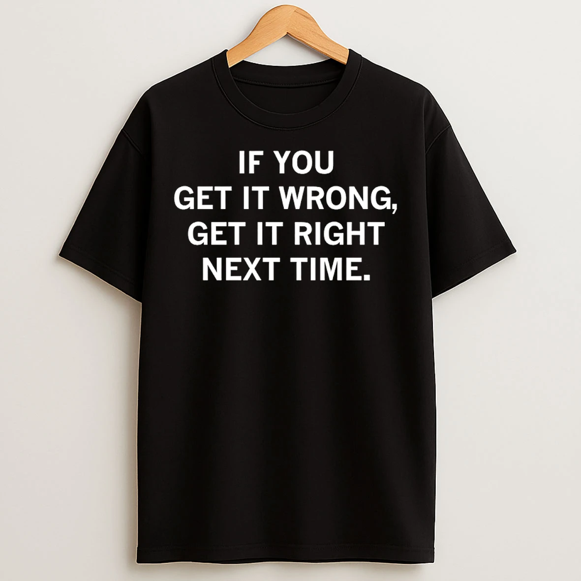 Classic If You Get It Wrong Get It Right Next Time T Shirts
