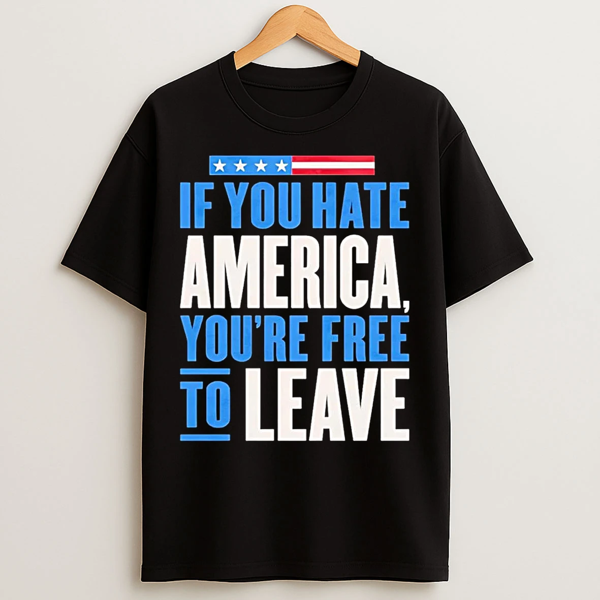 Classic If You Hate America Youre Free To Leave T Shirts