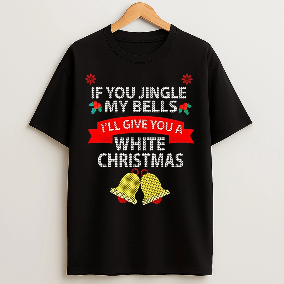 Classic If You Jingle My Bells Ill Give You A White Christmas T Shirts