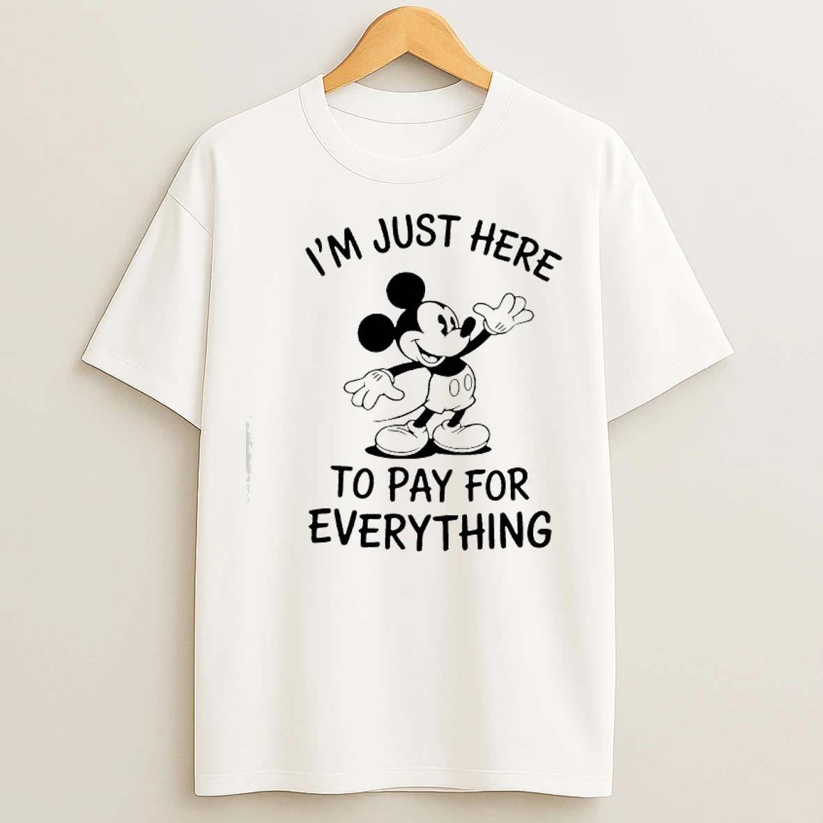 Classic Im Just Here To Pay Everything Disney Mickey T Shirts