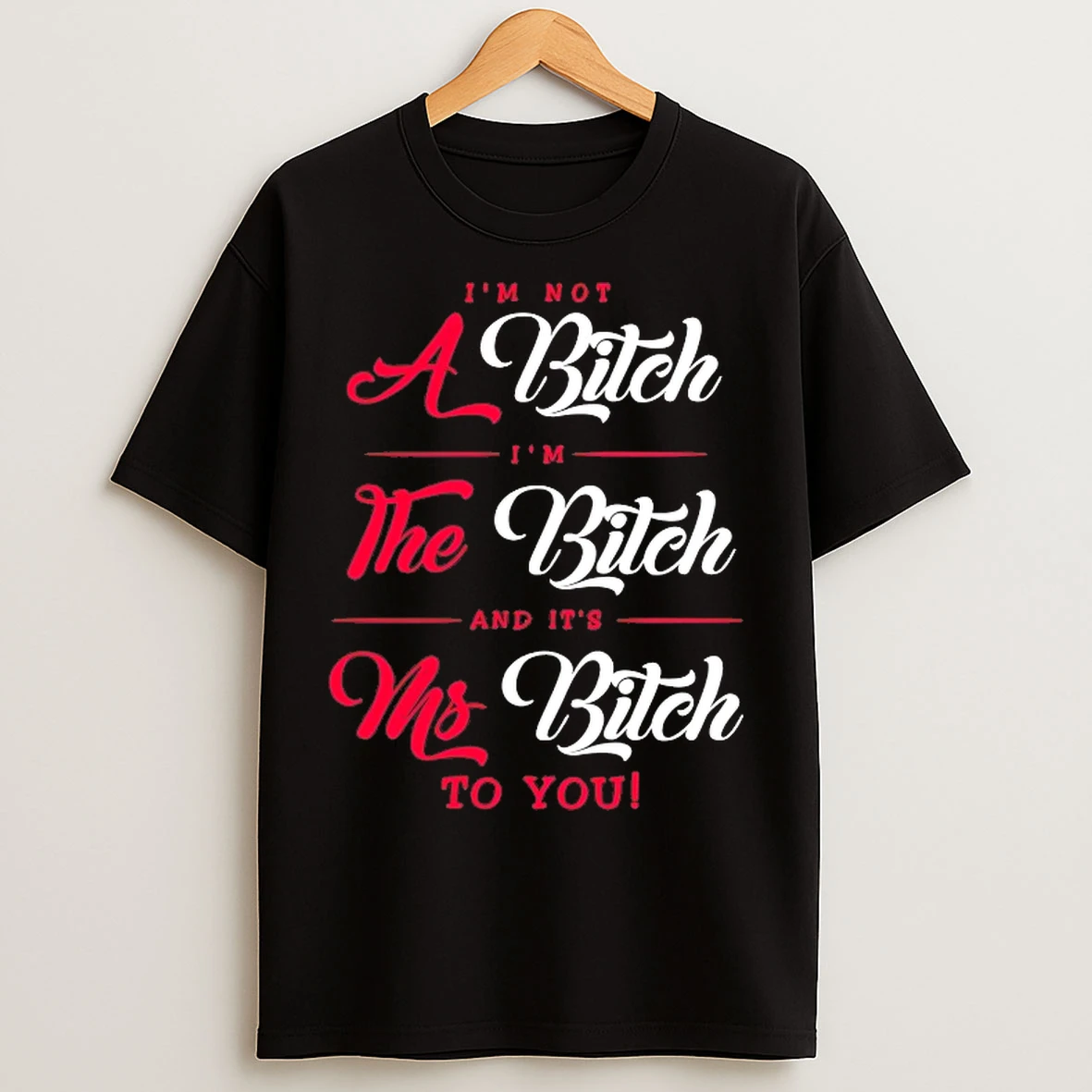 Classic Im Not A Bitch Im The Bitch And Its Ms Bitch To You T Shirts