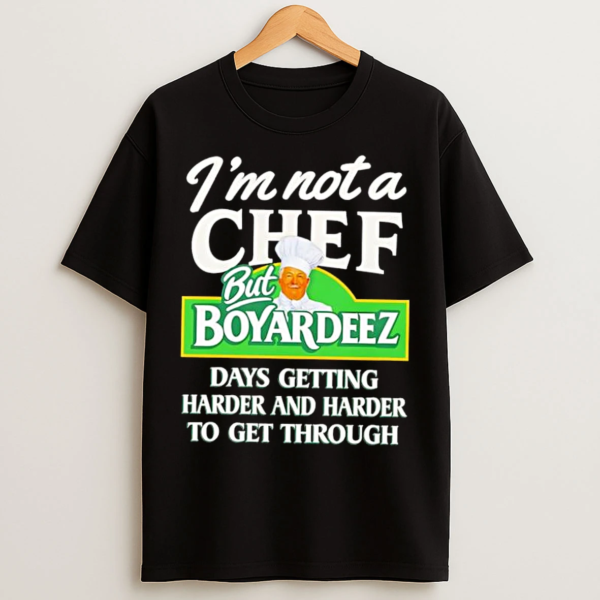 Classic Im Not A Chef But Boyardees Days Getting Harder And Harder To Get Through T Shirts