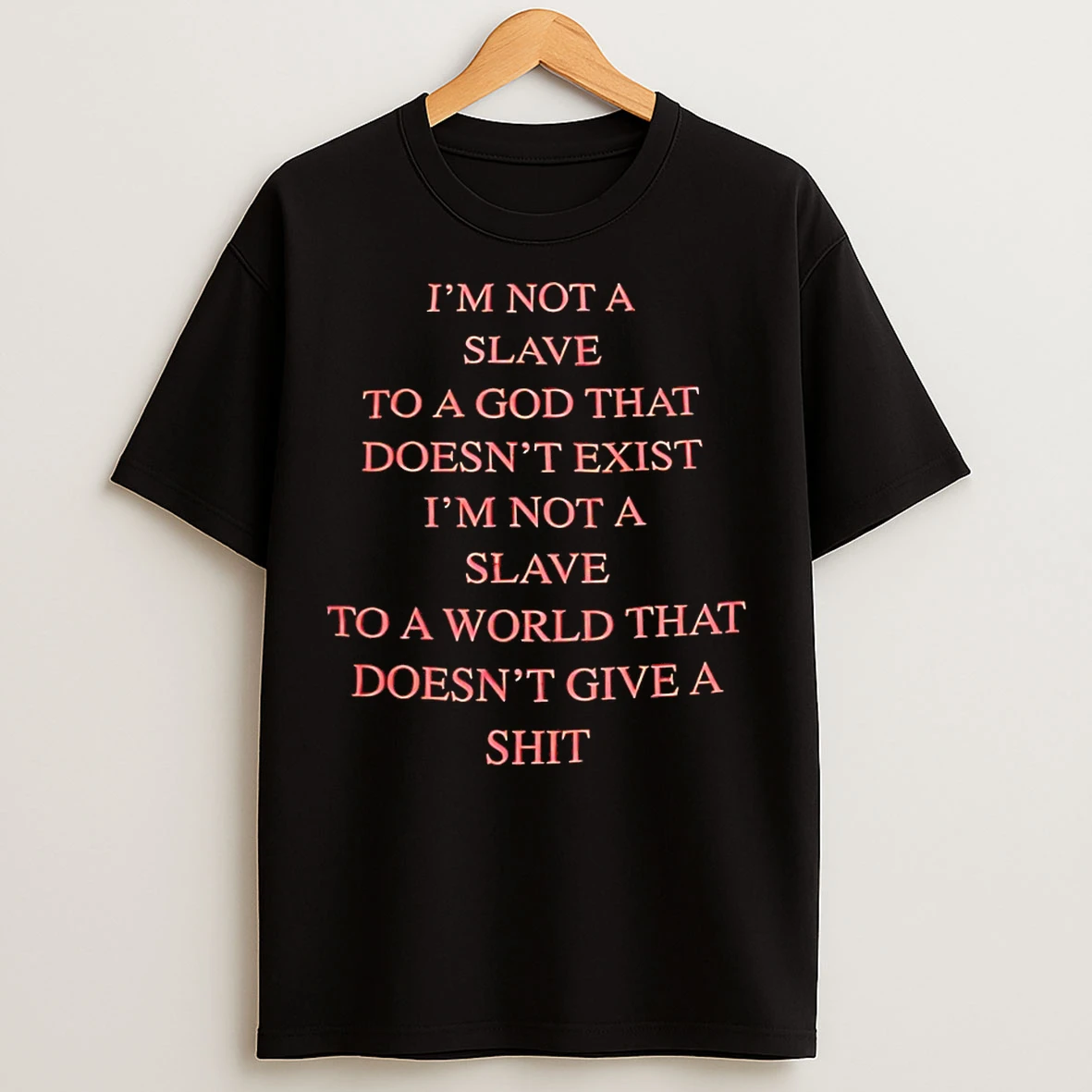 Classic Im Not A Slave To A God That Doesnt Exist Im Not A Slave To A World That Doesnt Give A Shit T Shirts