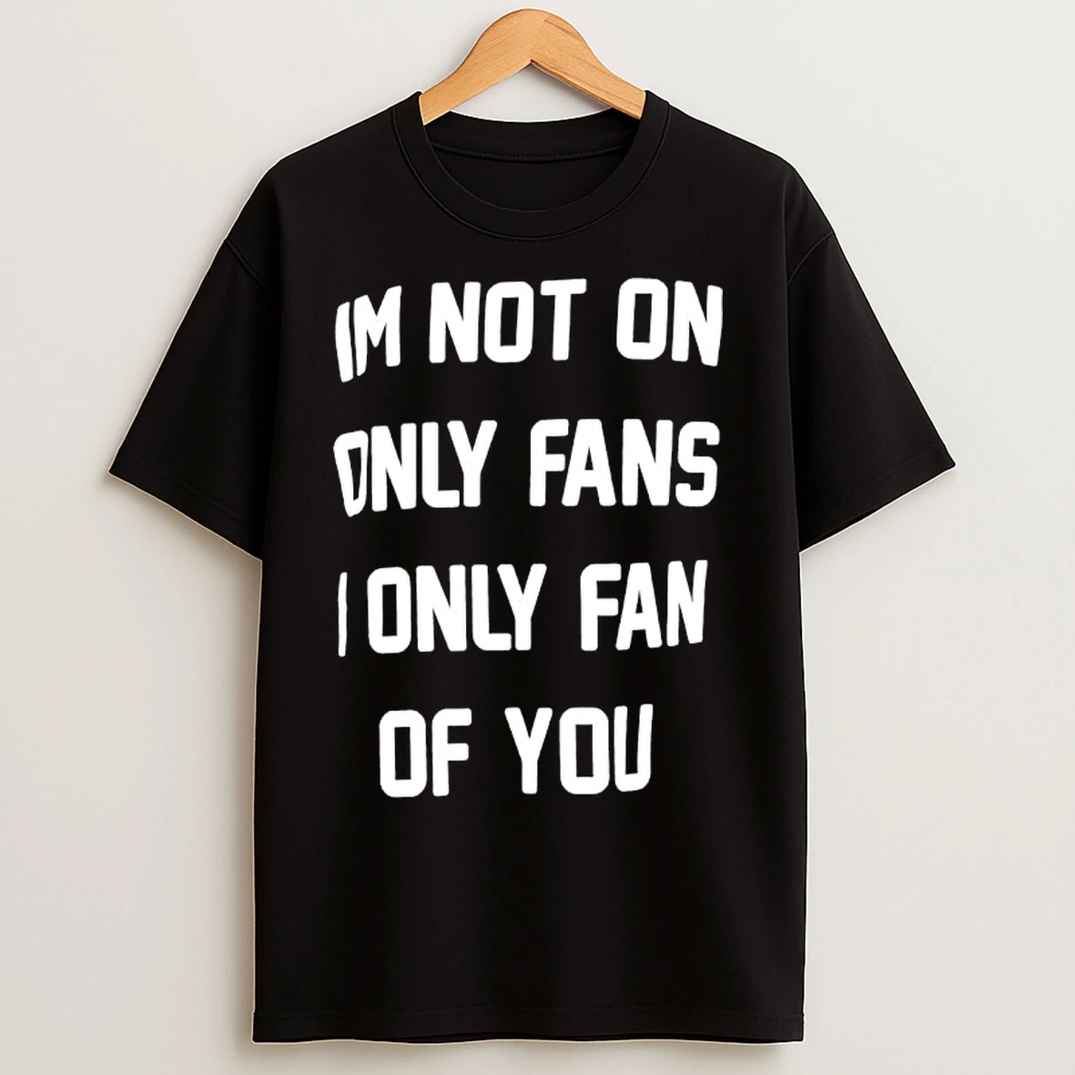 Classic Im Not On Only Fans I Only Fan Of You Graphic T Shirts