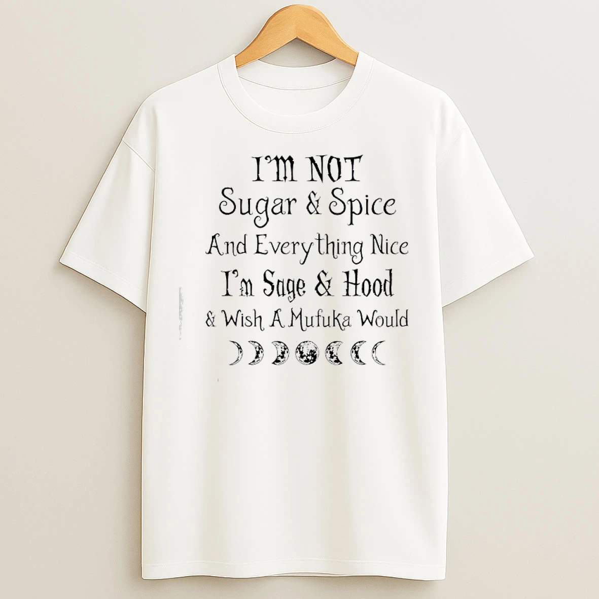 Classic Im Not Sugar Spice And Everything Nice Im Sage Hood Wish A Mufuka Would T Shirts