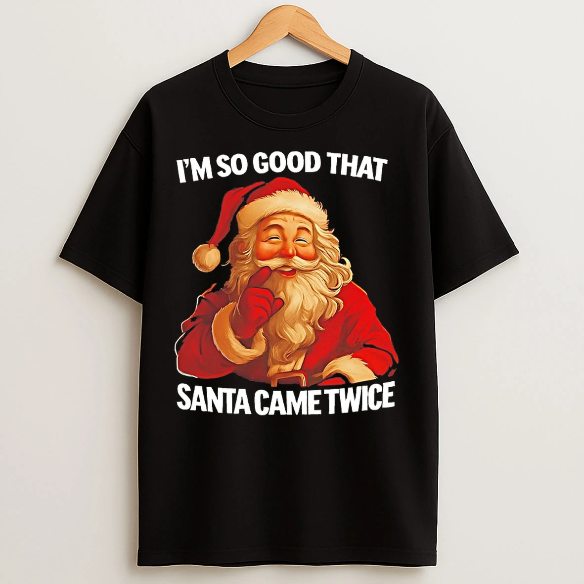 Classic Im So Good That Santa Came Twice T Shirts