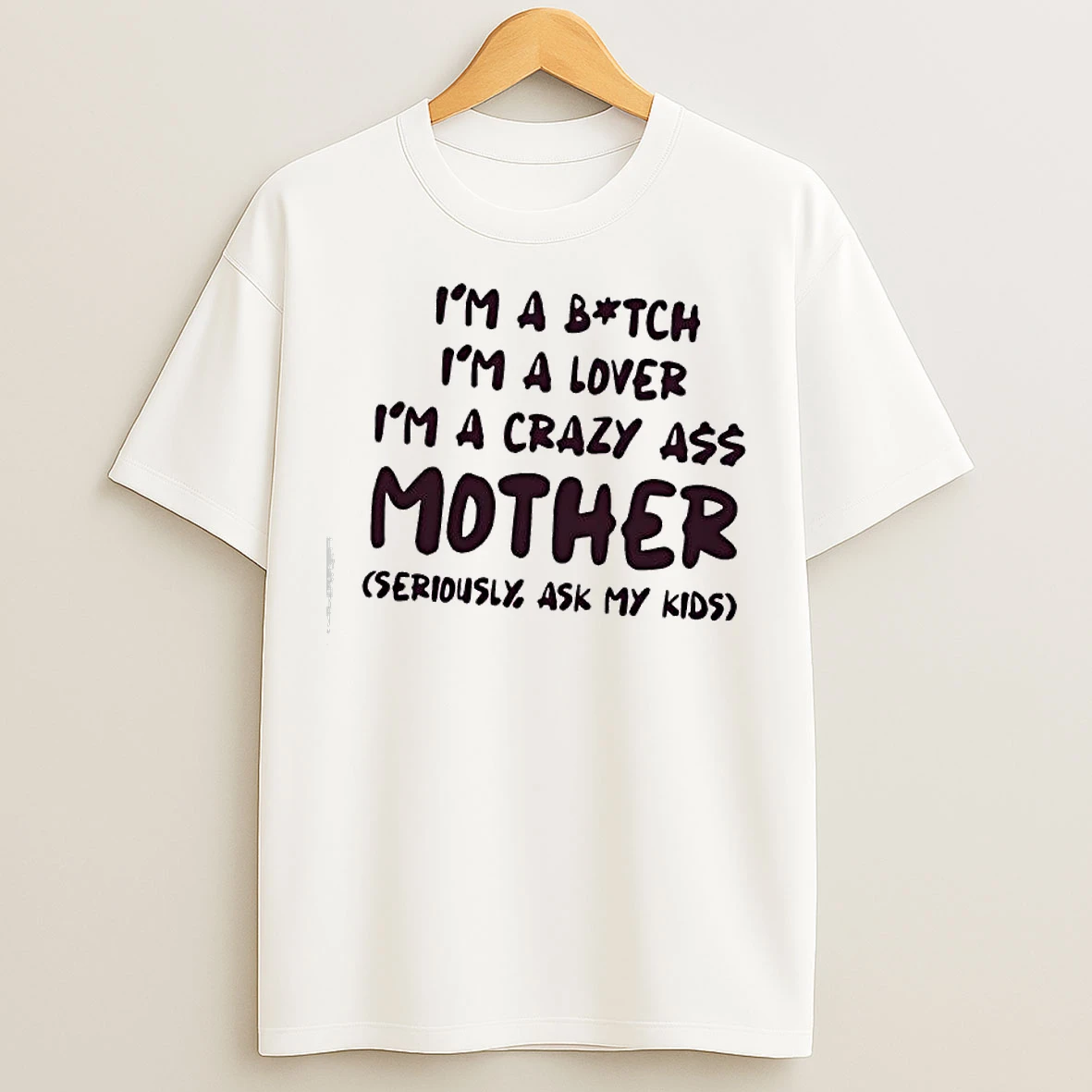 Classic Im A Bitch Im A Lover Im A Crazy Ass Mother Seriously Ask My Kids Text T Shirts