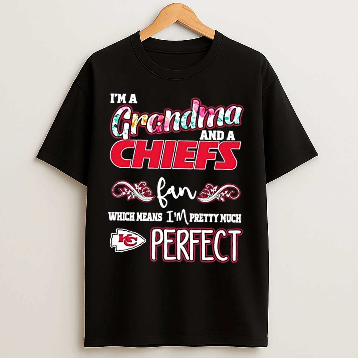 Classic Im A Grandma And A Kansas City Chiefs Fan Which Means Im Pretty Much Perfect T Shirts