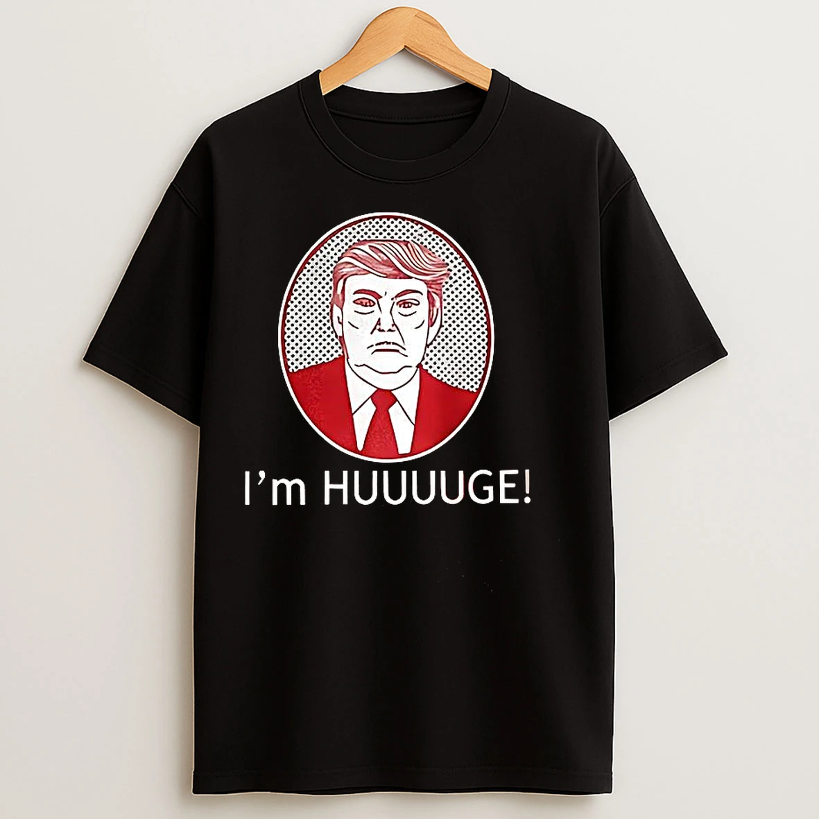 Classic Im Huge Trump T Shirts