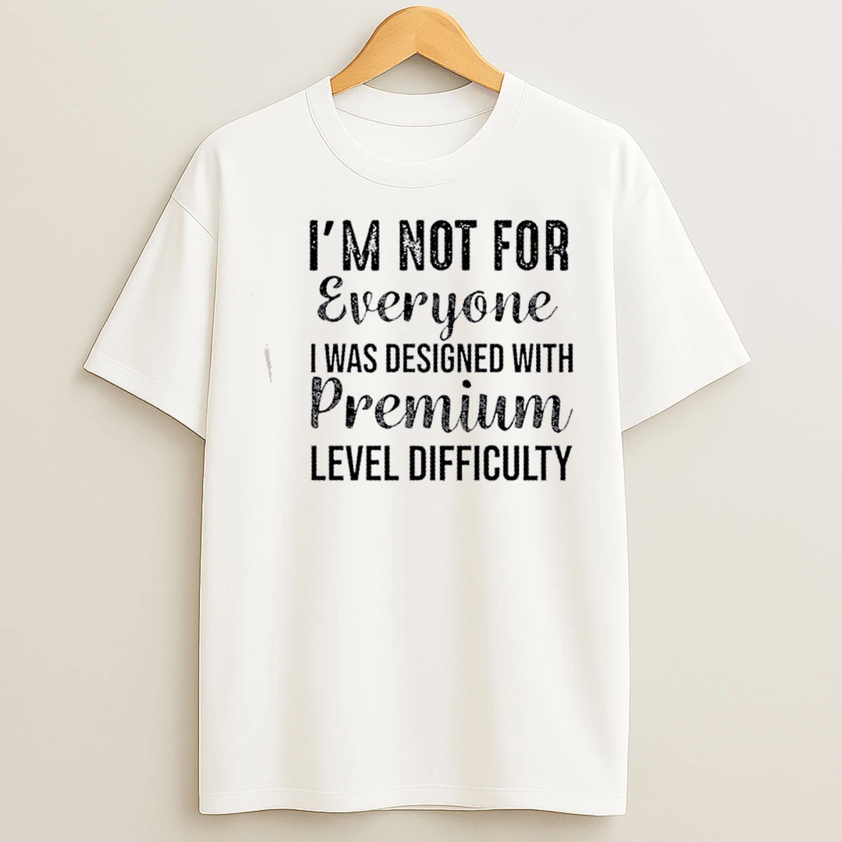 Classic Im Not For Everyone I Was Designed With Premium Level Difficulty T Shirts