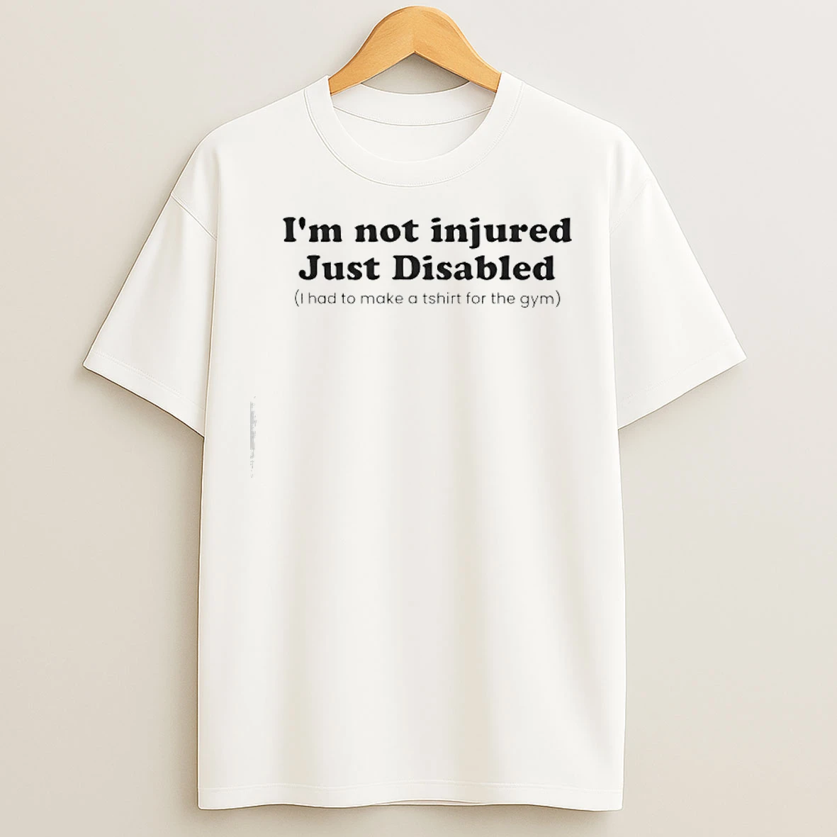 Classic Im Not Injured Just Disabled I Had To Make A For The Gym T Shirts