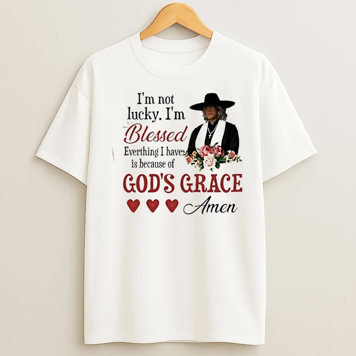 Classic Im Not Lucky Im Blessed Everything I Have Is Because Of Gods Grace Amen T Shirts