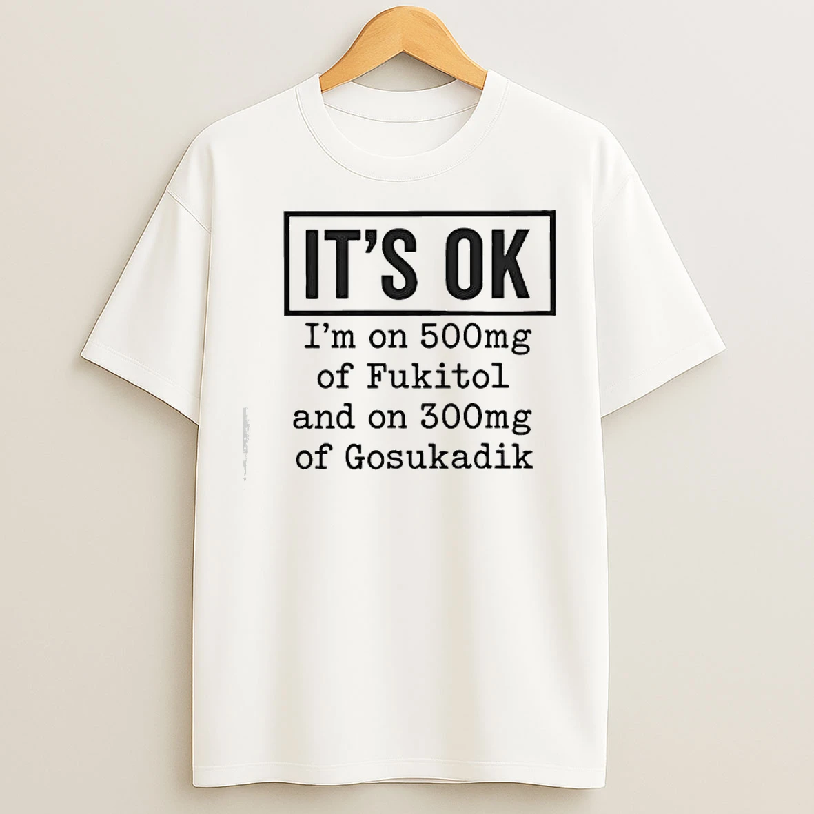 Classic Im On 500mg Of Fukitol And On 300mg Of Gosukadik Its Ok Graphic T Shirts