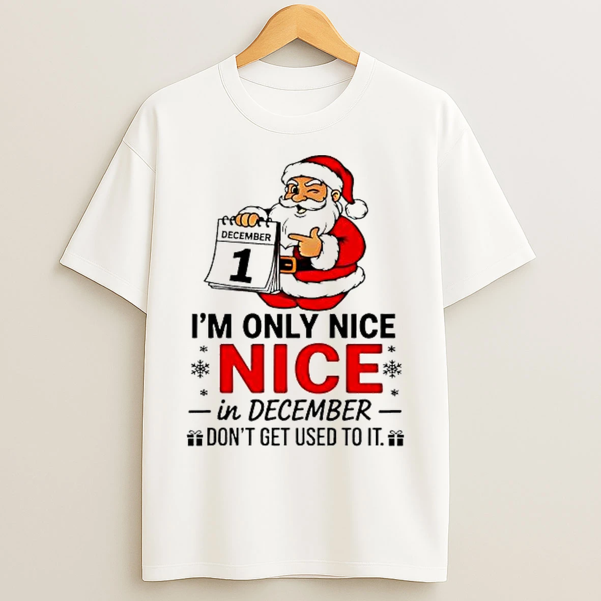 Classic Im Only Nice Nice In December Dont Get Used To It T Shirts