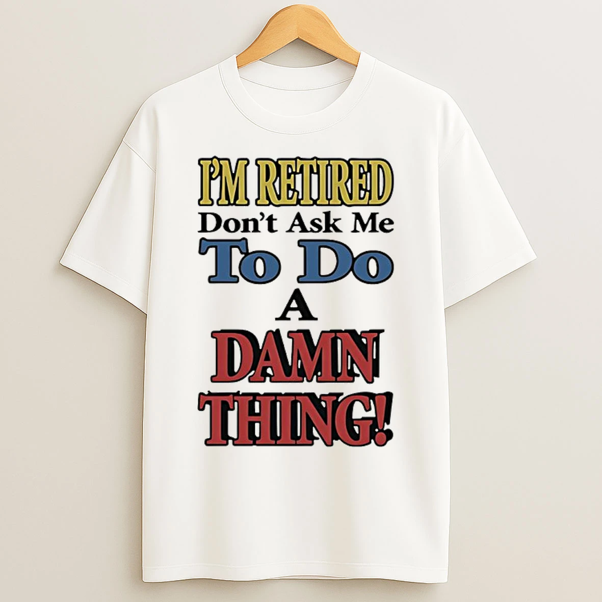 Classic Im Retired Dont Ask Me To Do A Damn Thing T Shirts