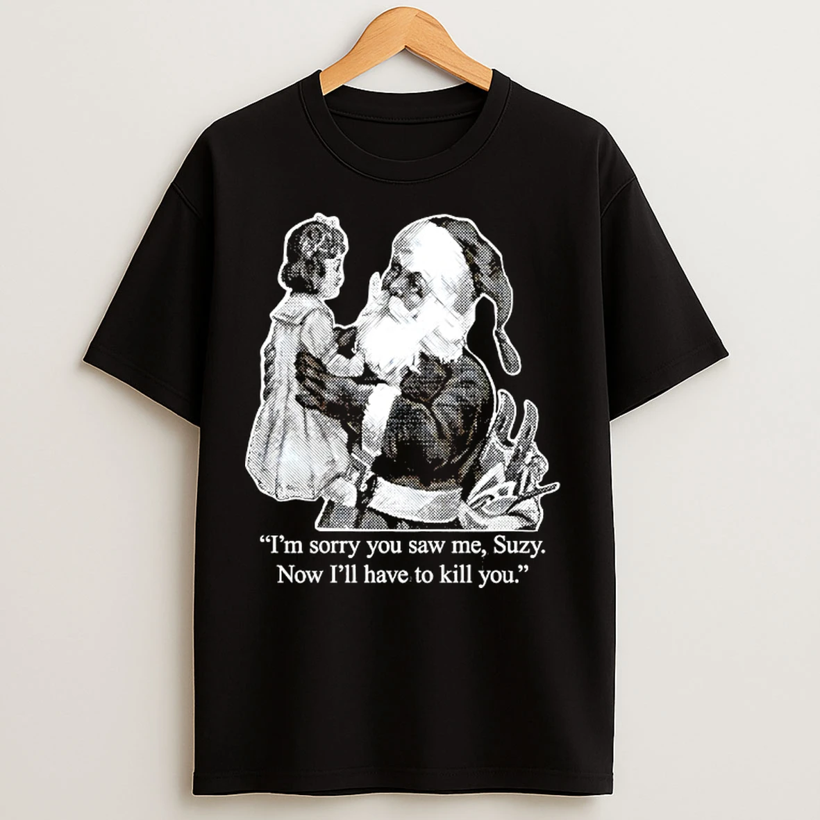 Classic Im Sorry You Saw Me Suzy Now Ill Have To Kill You T Shirts