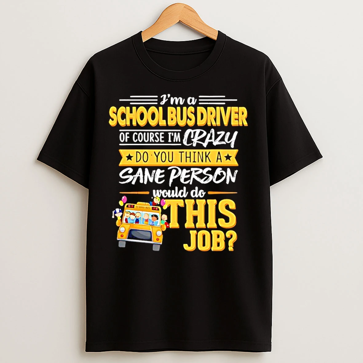 Classic Ima School Bus Driver Of Course Im Crazy Do You Think A Sane Person T Shirts