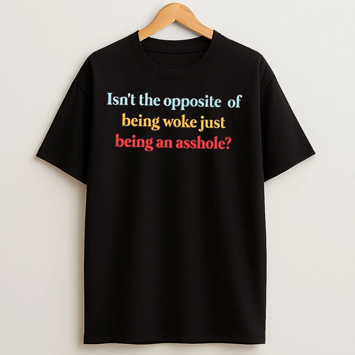 Classic Isnt The Opposite Of Being Woke Just Being An Asshole T Shirts