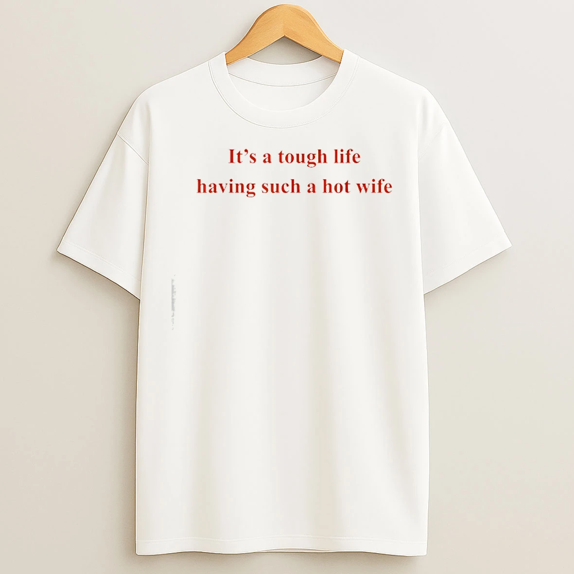 Classic Its A Tough Life Having Such A Hot Wife Funny Quotes T Shirts