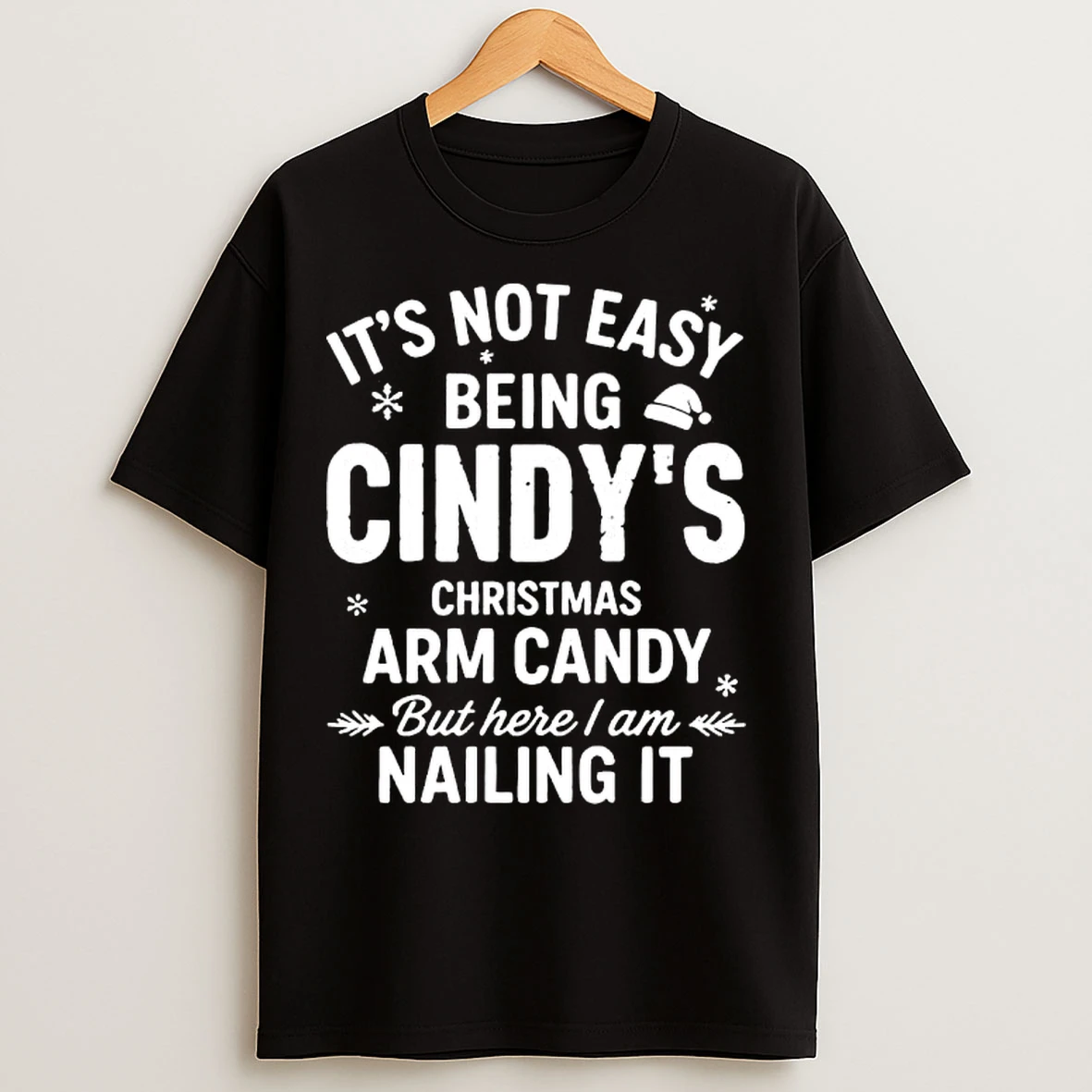 Classic Its Not Easy Being Cindys Christmas Arm Candy But Here I Am Nailing It T Shirts