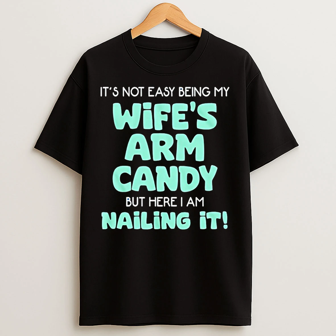Classic Its Not Easy Being My Wifes Arm Candy But Here I Am Nailing It T Shirts