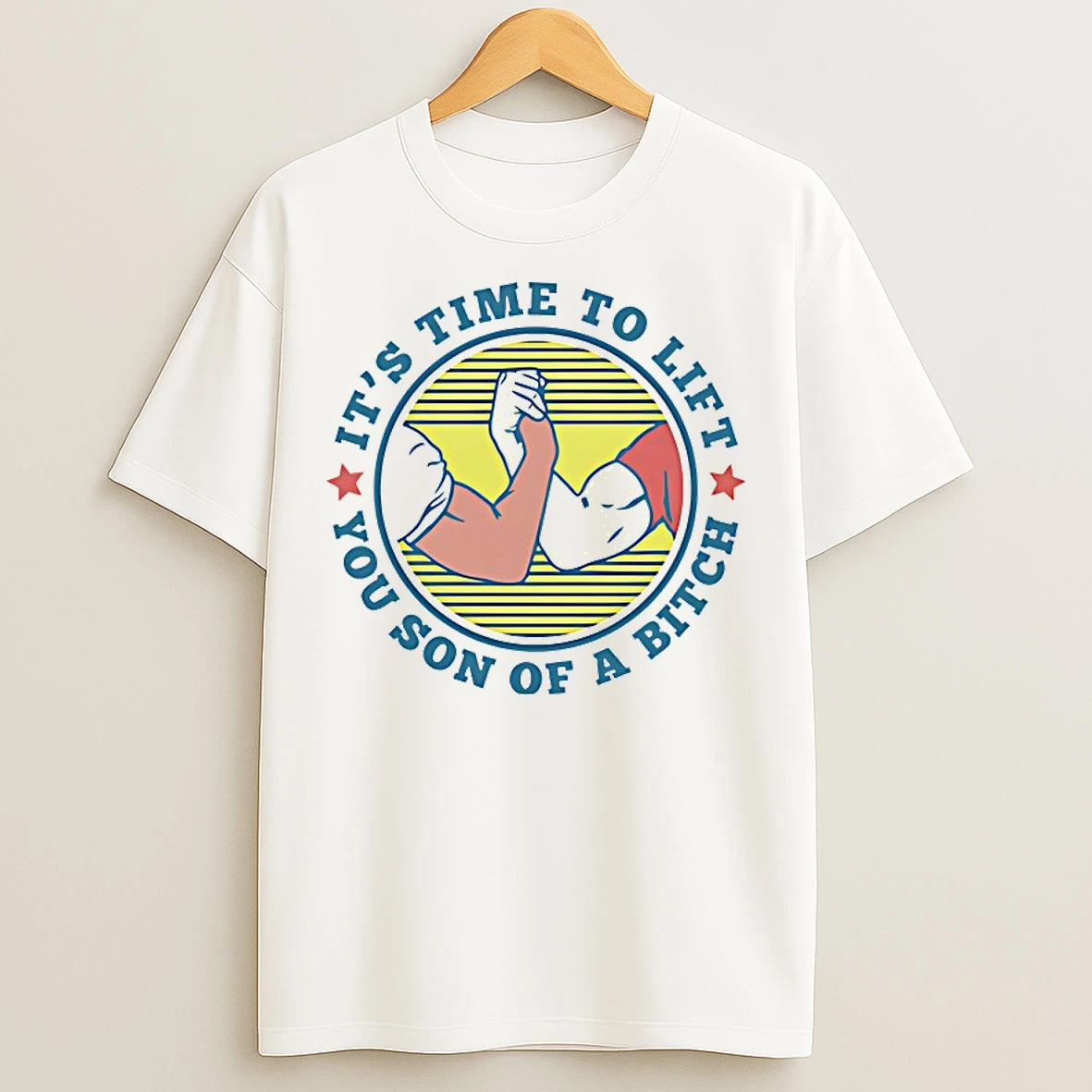 Classic Its Time To Lift You Son Of A Bitch T Shirts