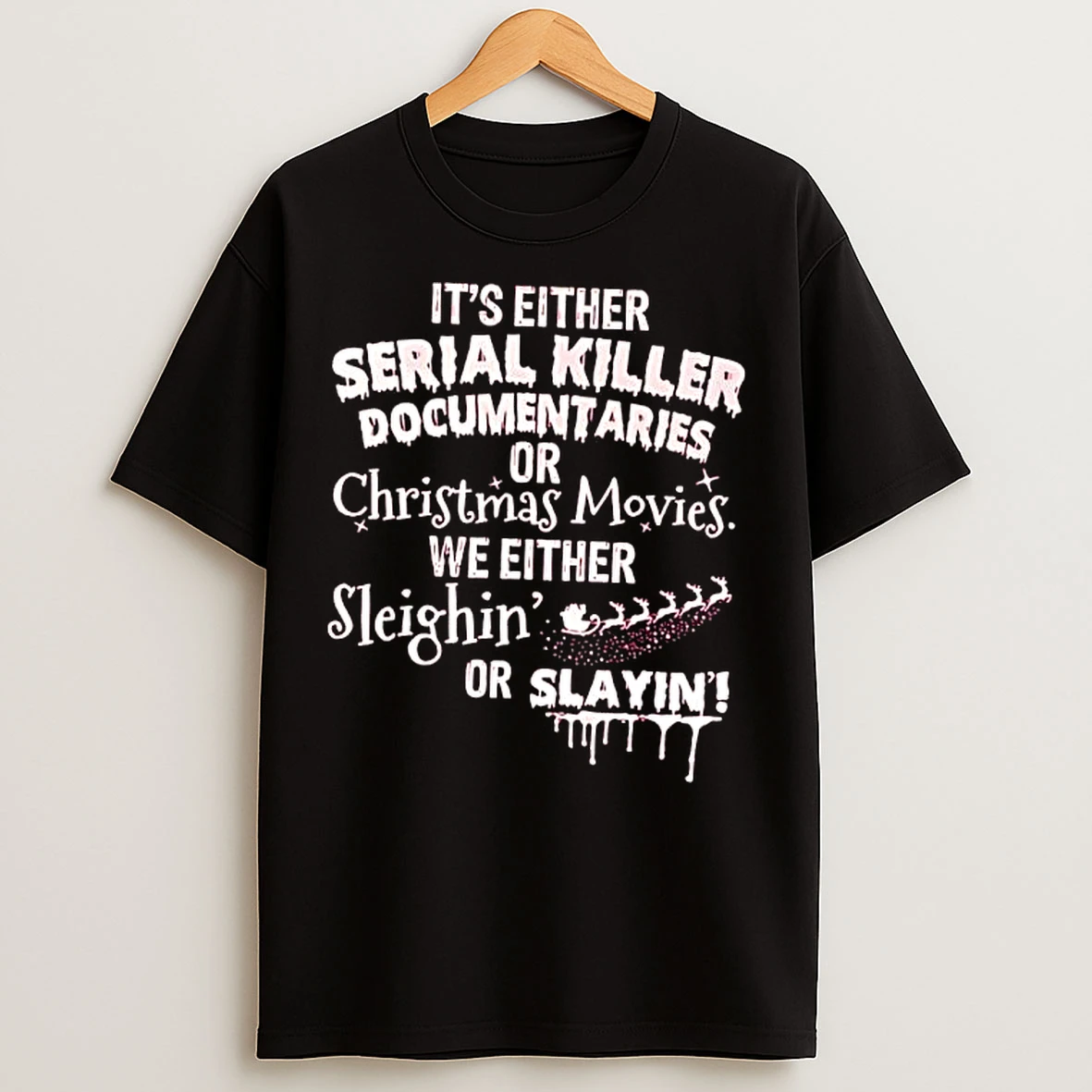 Classic Its Either Serial Killer Documentaries Or Christmas Movies We Either Sleighin 2 Or Slayin T Shirts