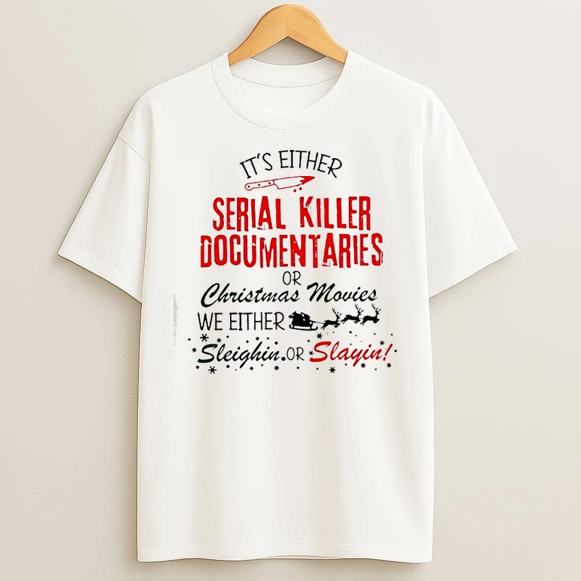 Classic Its Either Serial Killer Documentaries Or Christmas Movies We Either Sleighin Or Slayin Santa T Shirts