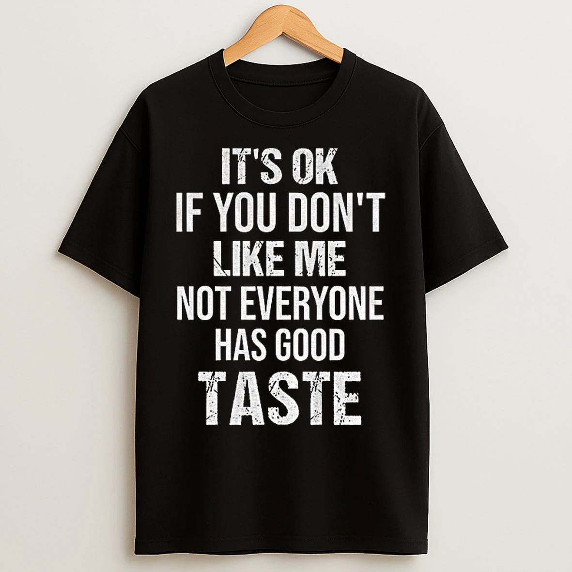 Classic Its Ok If You Dont Like Me Not Everyone Has Good Taste T Shirts