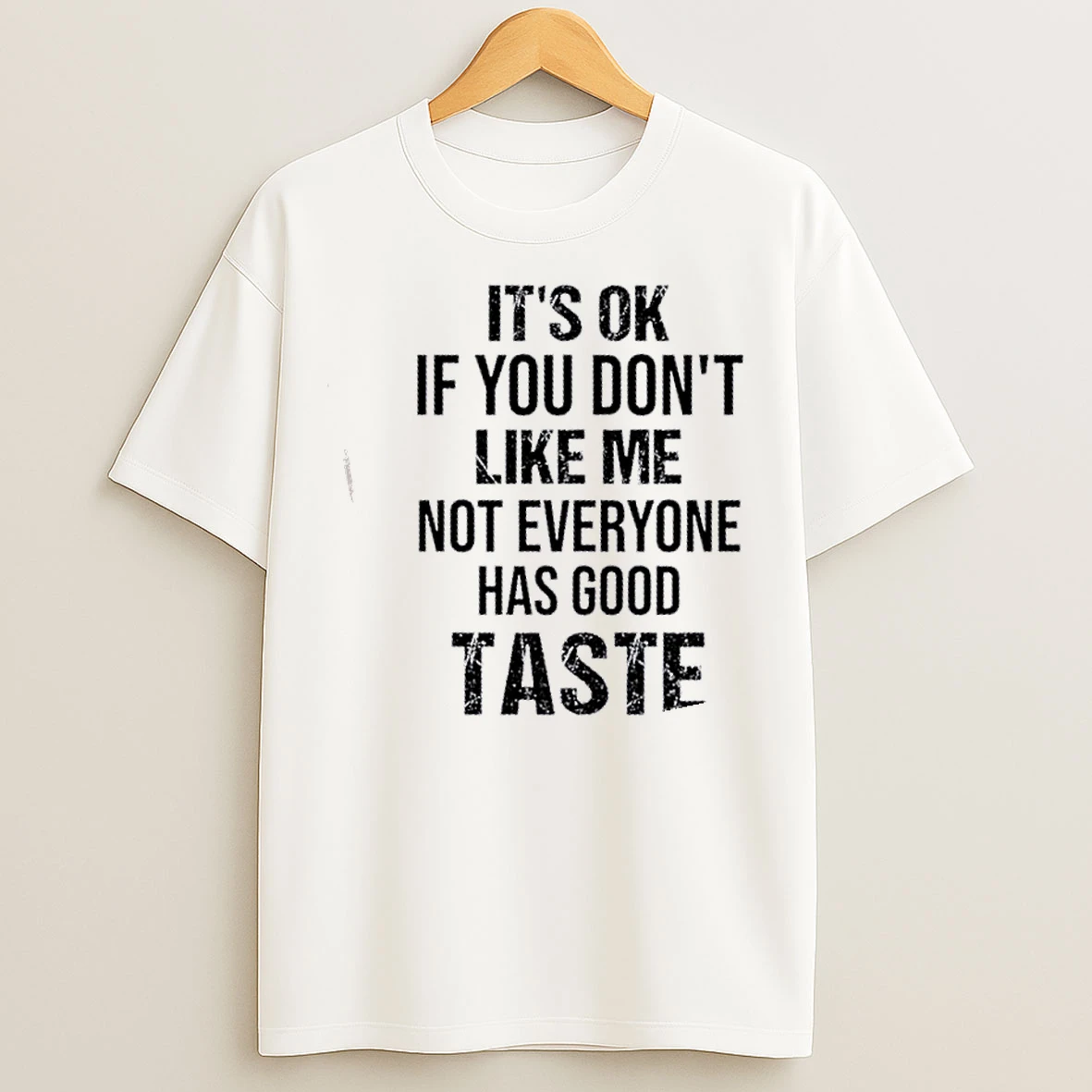 Classic Its Ok If You Dont Like Me Not Everyone Has Good Taste Quote T Shirts