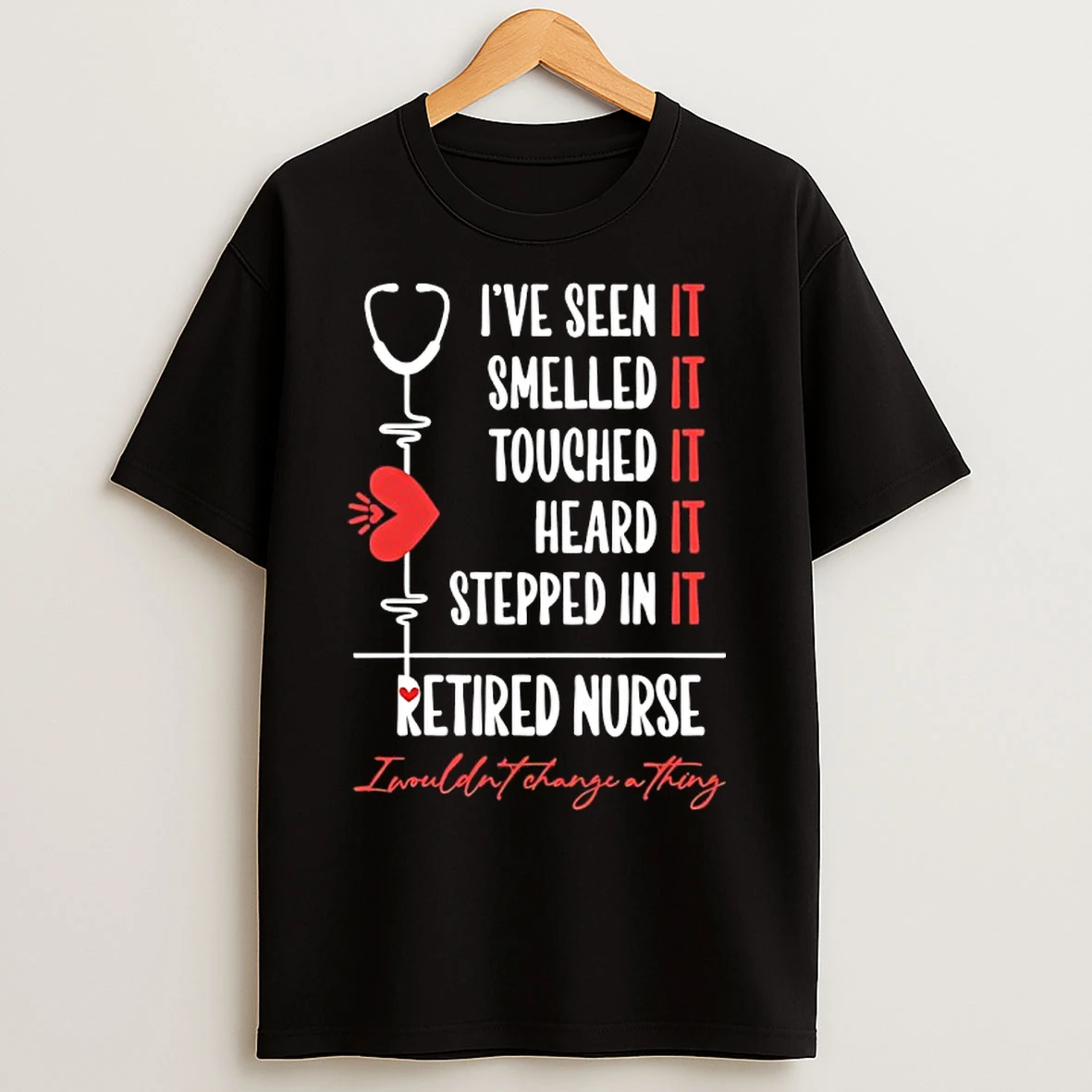 Classic Ive Seen It Smelled It Touched It Heard It Stepped In It Retired Nurse I Wouldnt Change A Trhing T Shirts