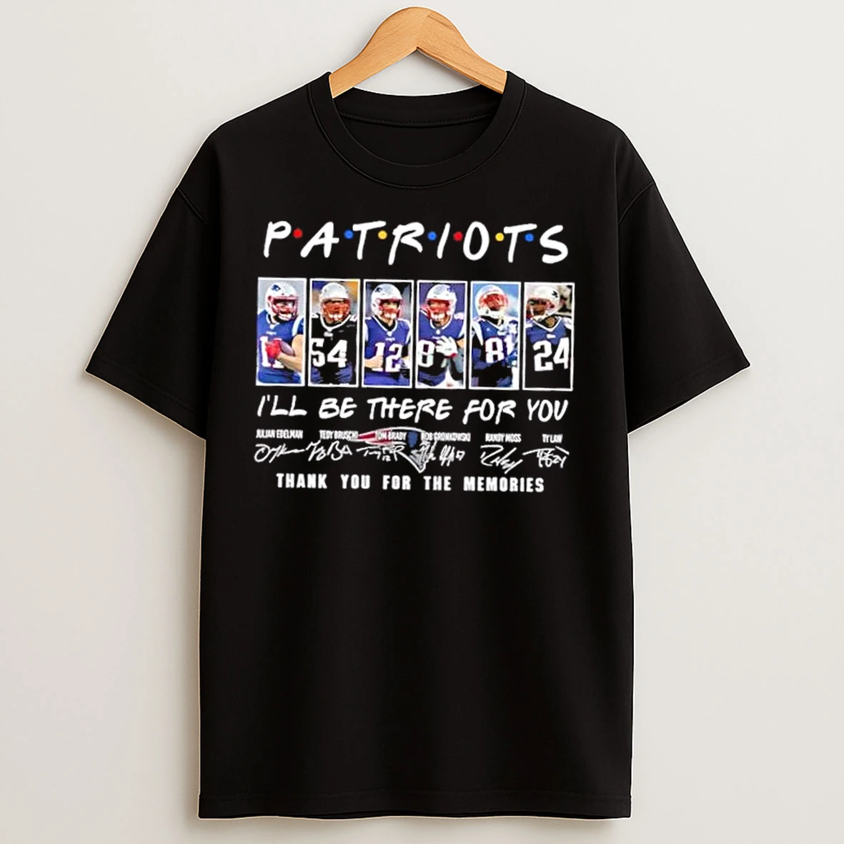 Classic Julian Edelman Tedy Bruschi Tom Brady Rob Gronkowski Randy Moss Ty Law New England Patriots Ill Be There For You T Shirts