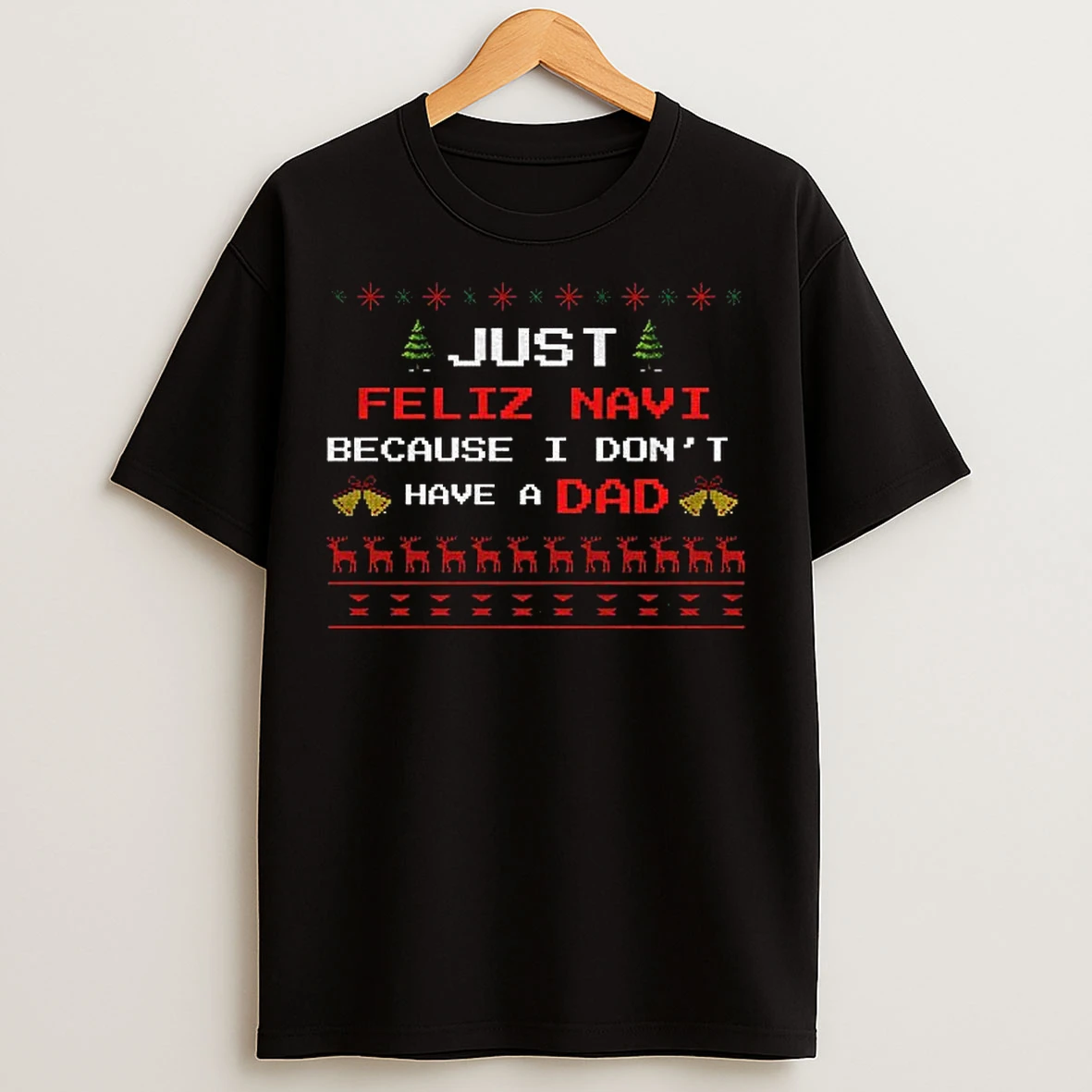 Classic Just Feliz Navi Because I Do Not Have A Dad Merry Christmas 2025 T Shirts