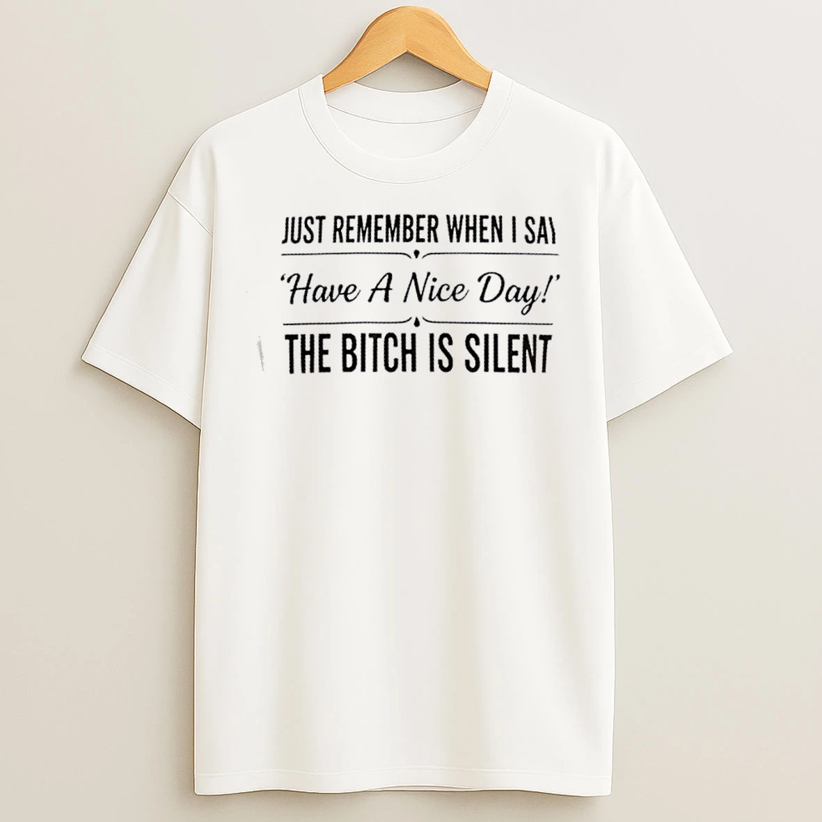 Classic Just Remember When I Say Have A Nice Day The Bitch Is Silent T Shirts