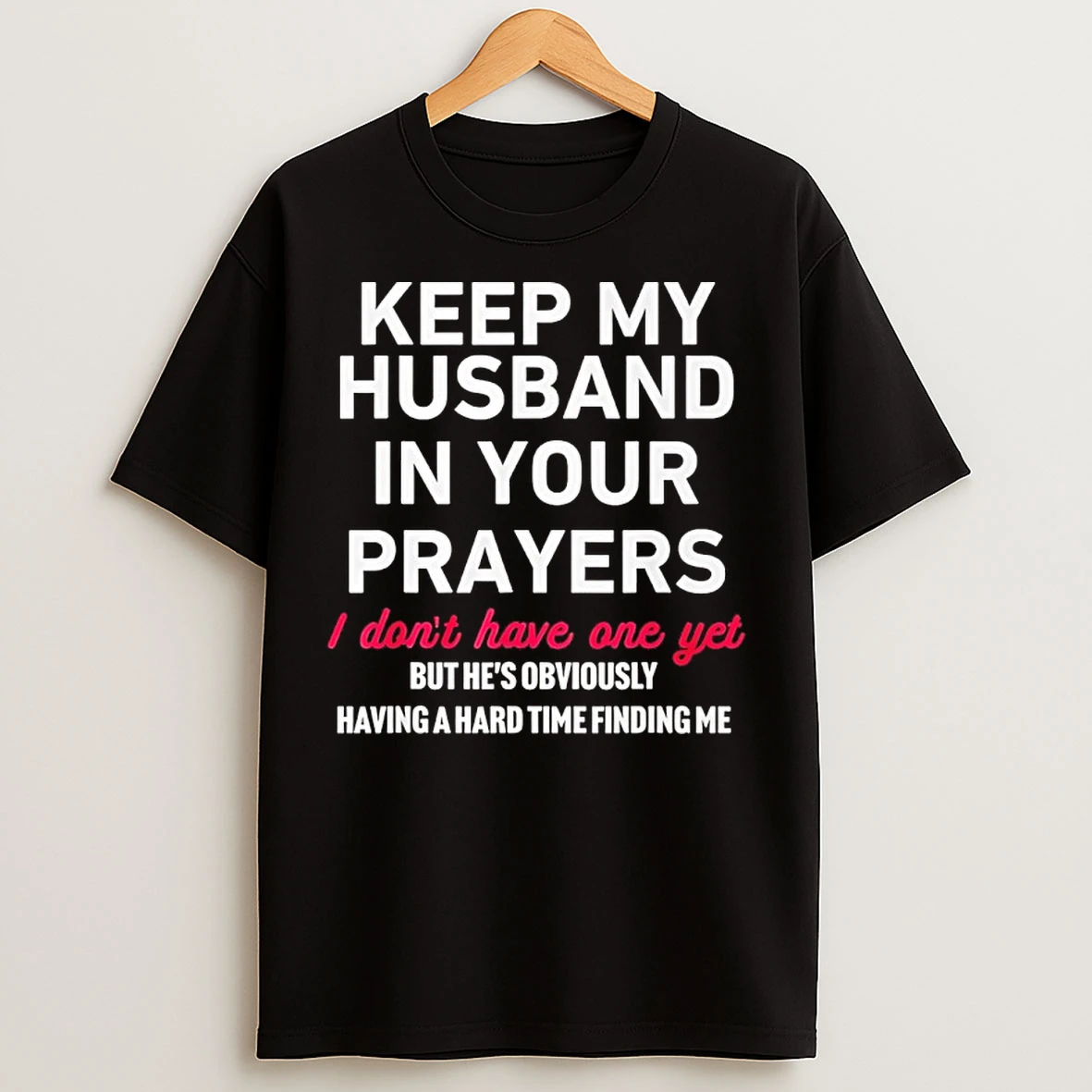 Classic Keep My Husband In Your Prayers I Don T Have One Yet T Shirts