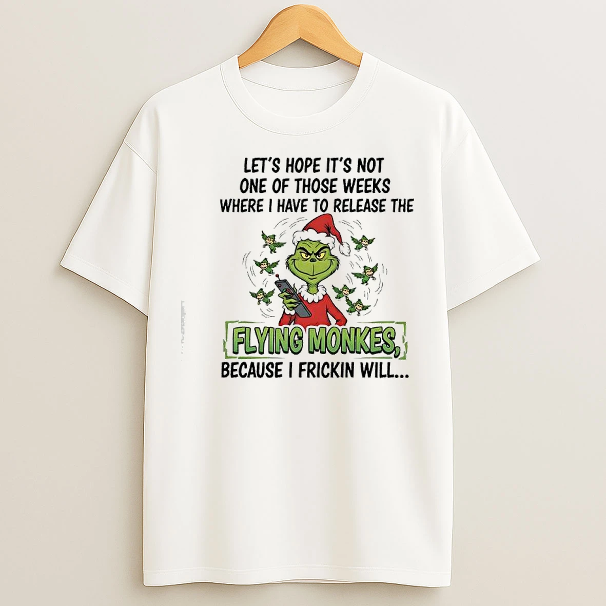 Classic Lets Hope Its Not One Of Those Weeks Where I Have To Release The Flying Monkes Grinch T Shirts