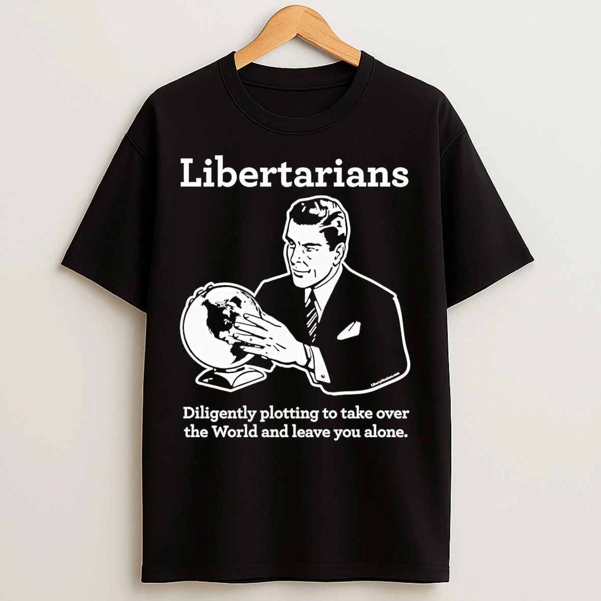 Classic Libertarian Diligently Plotting To Take Over The World And Leave You Alone T Shirts