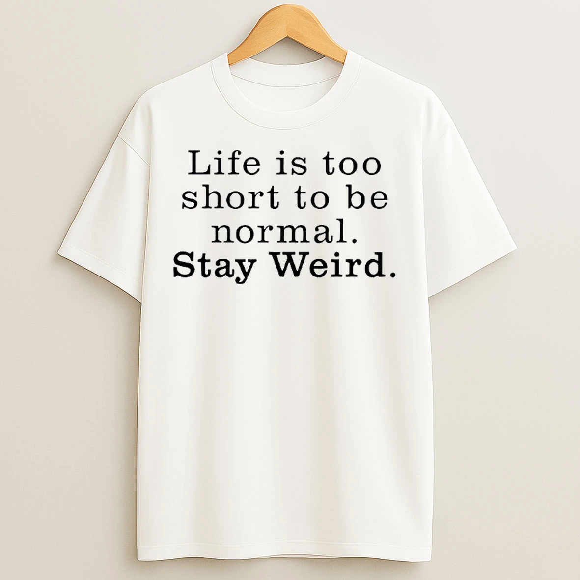 Classic Life Is Too Short To Be Normal Stay Weird T Shirts