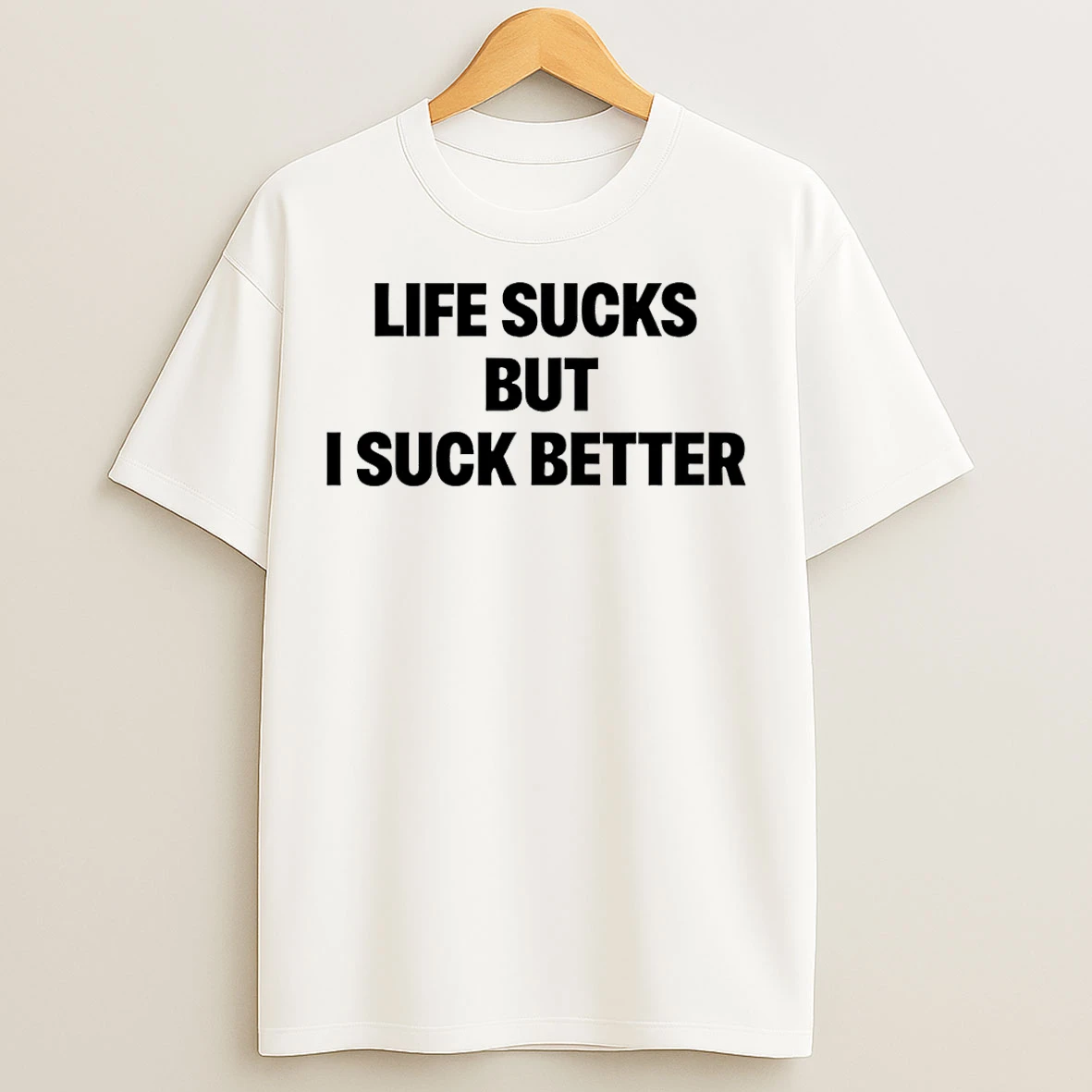 Classic Life Sucks But I Suck Better T Shirts