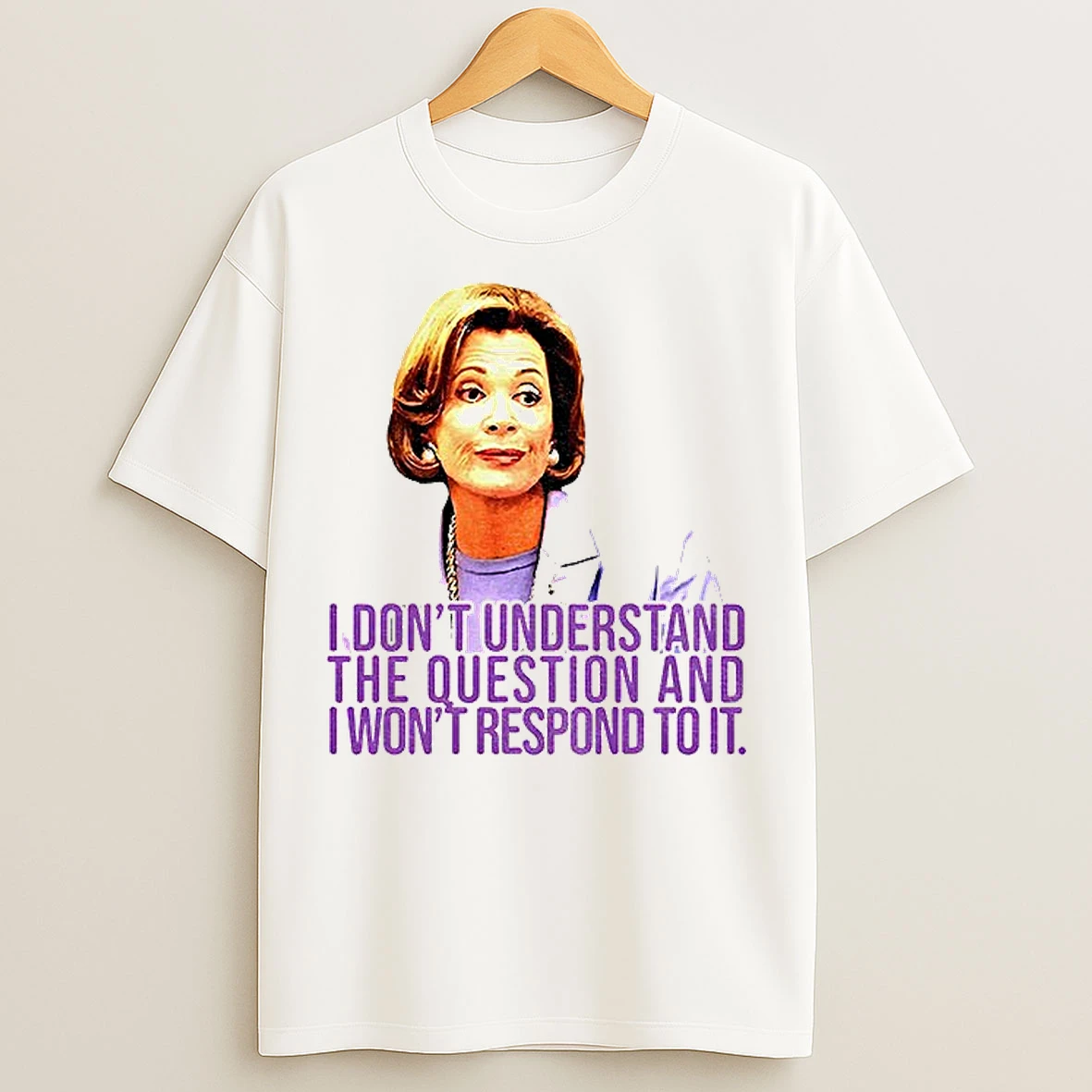 Classic Lucille Bluth I Dont Understand The Question And I Wont Respond To It T Shirts