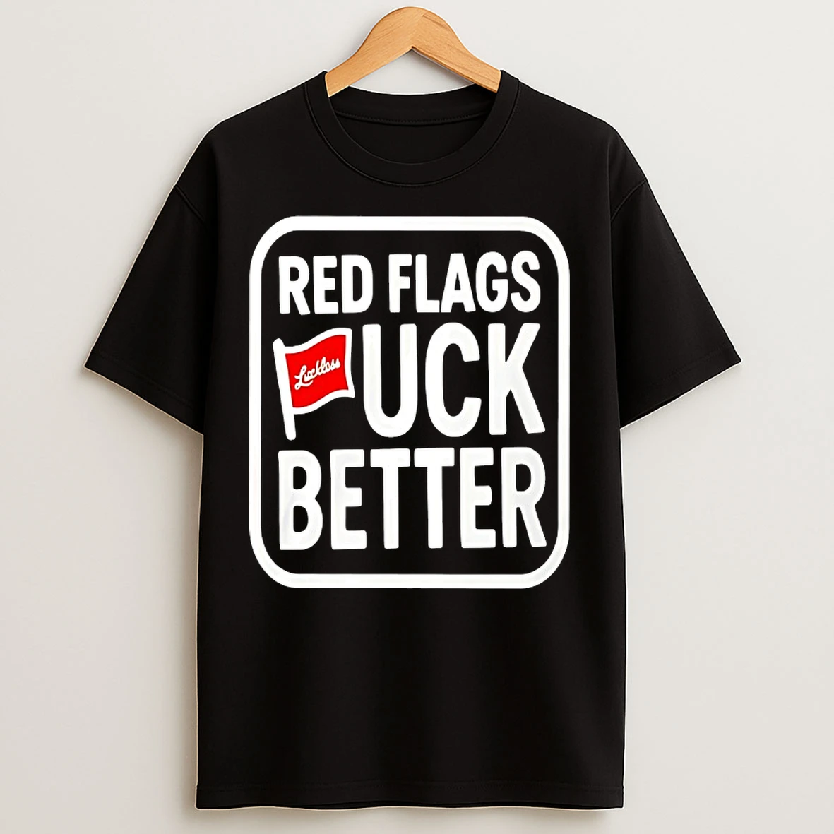 Classic Luckless Red Flags Fuck Better T Shirts