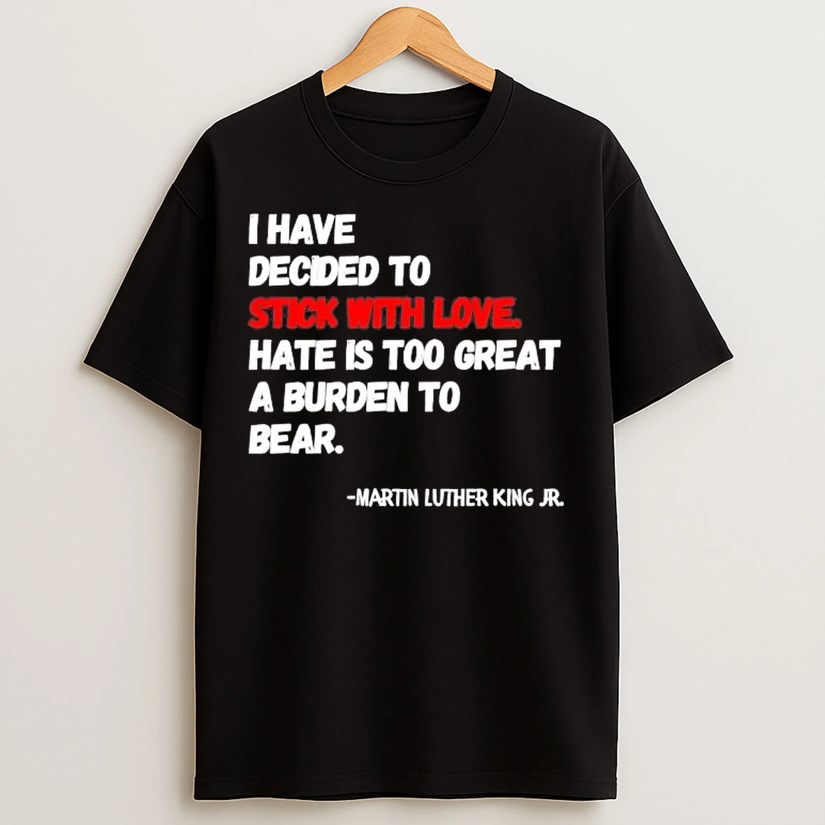 Classic Martin Luther King Jr I Have Decided To Stick With Love T Shirts