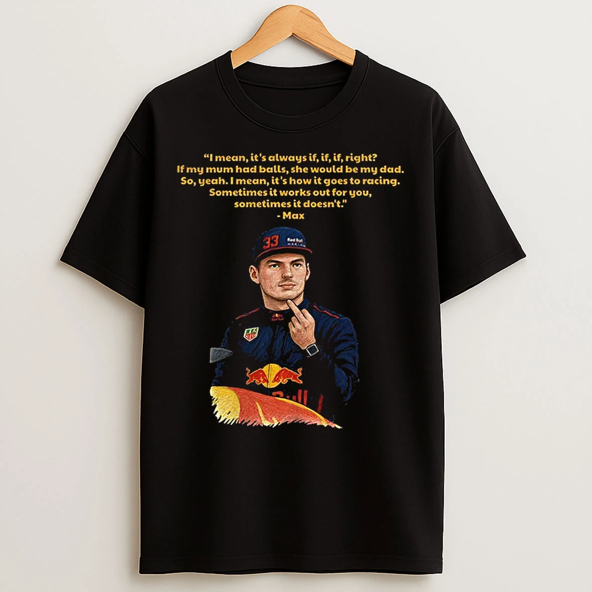 Classic Max Verstappen Middle Finger I Mean Its Always If If If Right If My Mum Had Balls She Would Be My Dad T Shirts