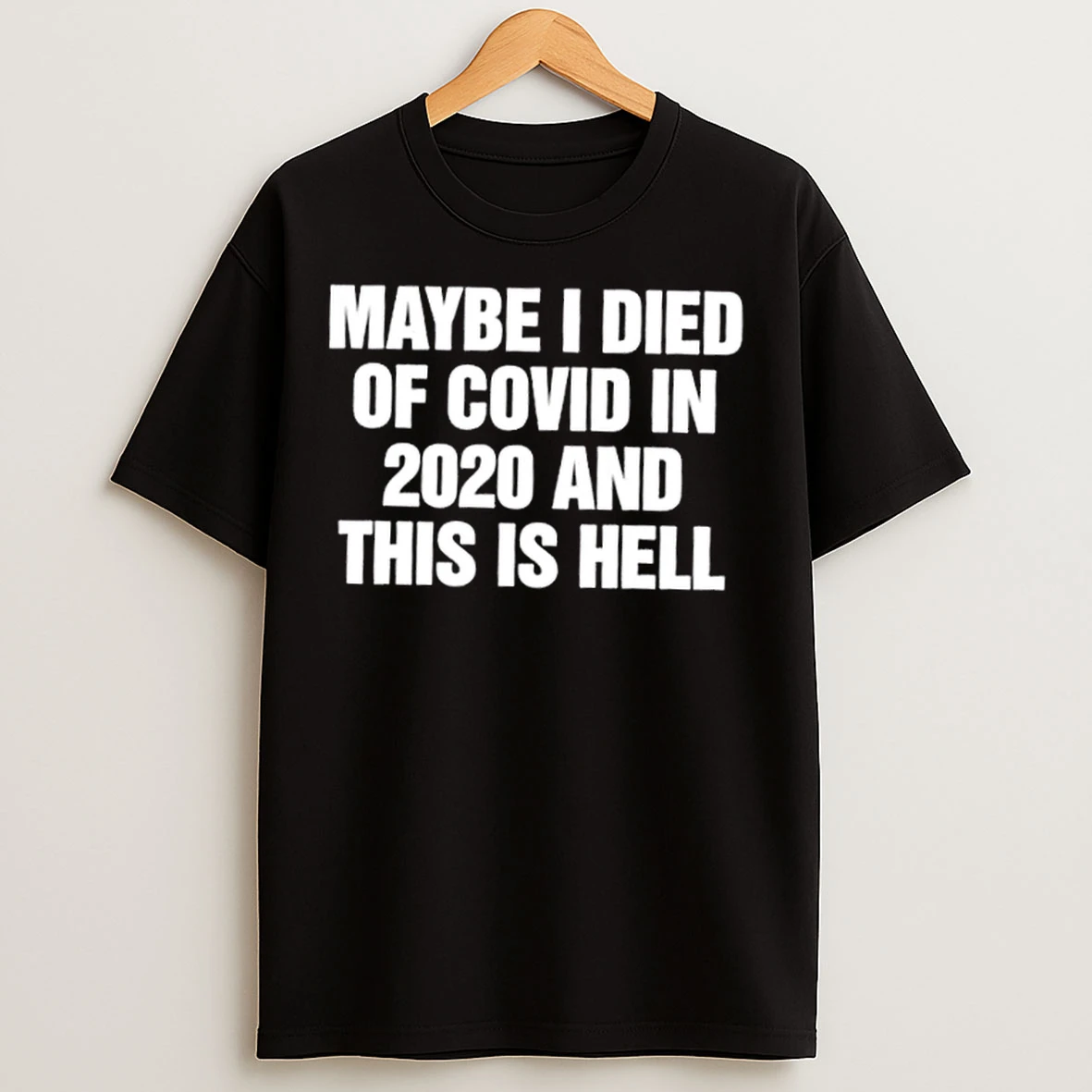 Classic Maybe I Died Of Covid In 2020 And This Is Hell T Shirts