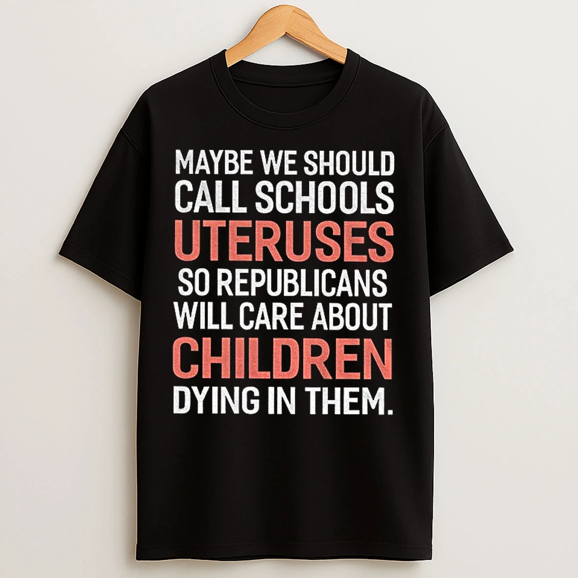 Classic Maybe We Should Call Schools Uteruses So Republicans Will Care About Chidren T Shirts