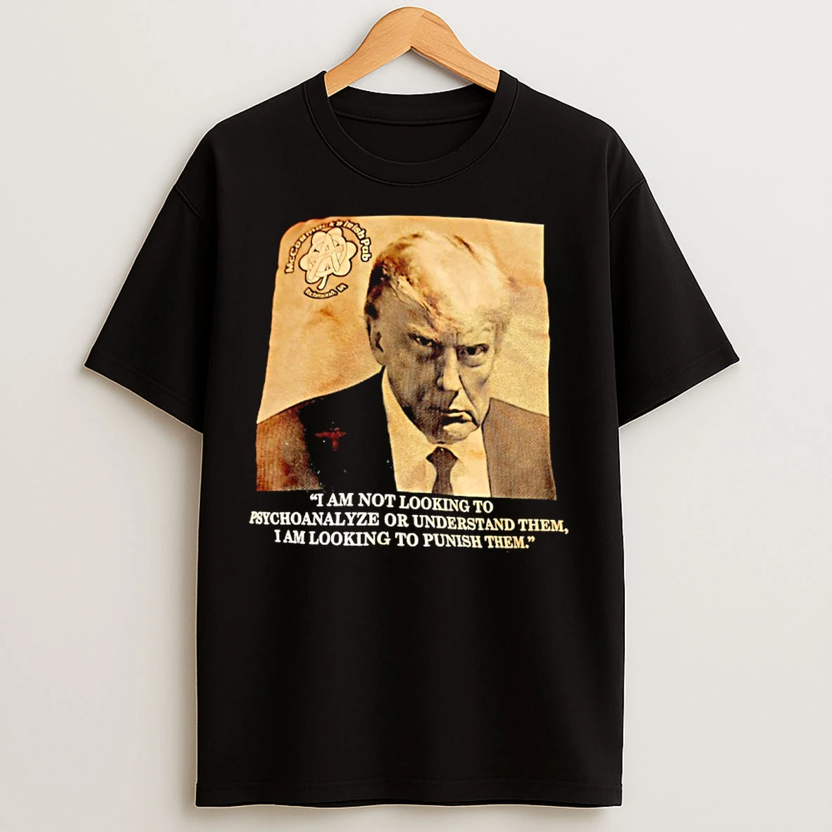 Classic Mccormacks Irish Pub Richmond Va Trump I Am Not Looking To Psychoanalyze Or Understand Them T Shirts