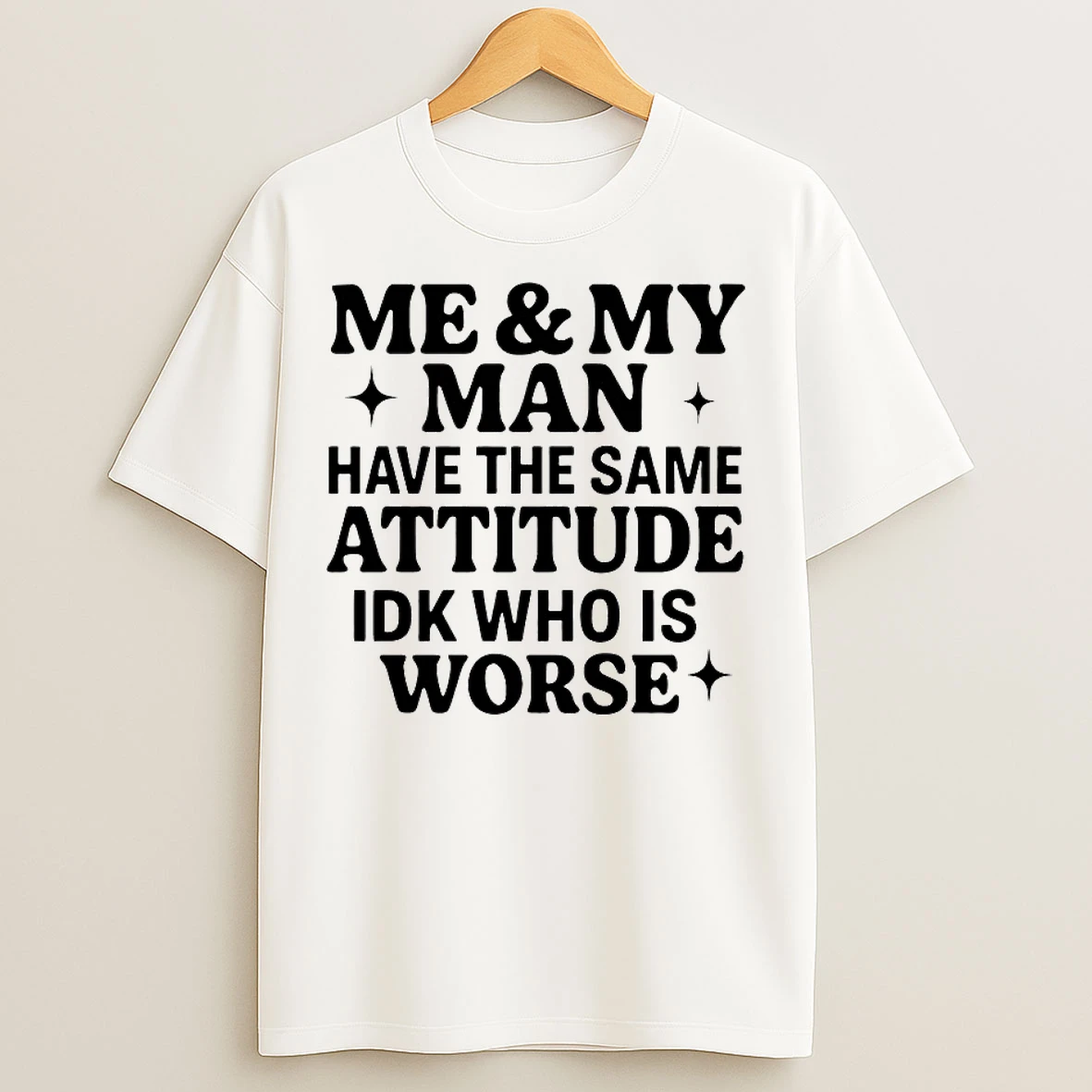 Classic Me And My Man Have The Same Attitude Idk Who Is Worse T Shirts